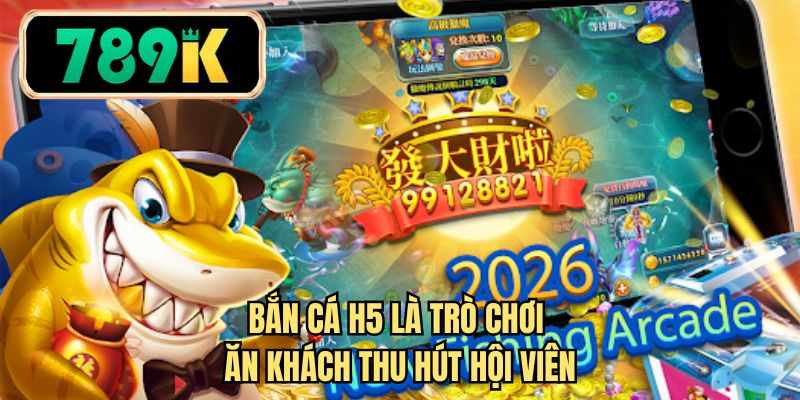Bắn cá H5 là trò chơi ăn khách thu hút hội viên